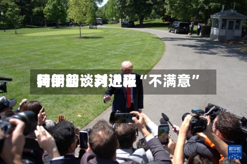 特朗普：对近来同伊朗谈判进程“不满意”-第2张图片