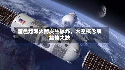 蓝色起源火箭发生爆炸	，太空概念股集体大跌-第3张图片