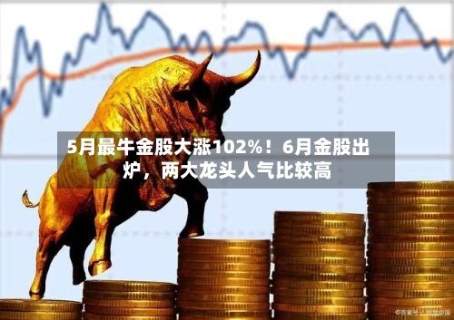 5月最牛金股大涨102%！6月金股出炉	，两大龙头人气比较高-第2张图片
