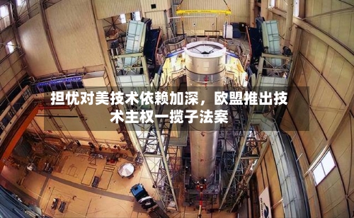 担忧对美技术依赖加深，欧盟推出技术主权一揽子法案-第2张图片